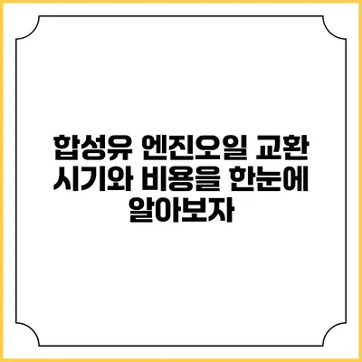 합성유 엔진오일 교환: 시기와 비용을 한눈에 알아보자