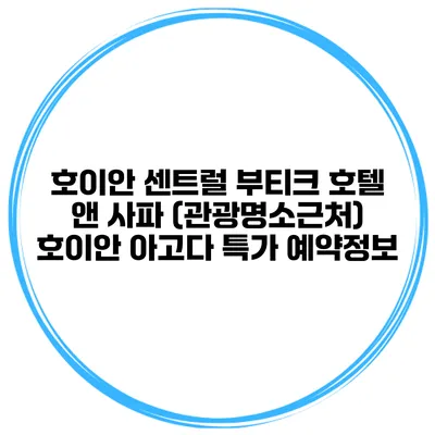 호이안 센트럴 부티크 호텔 앤 사파 (관광명소근처) 호이안 아고다 특가 예약정보