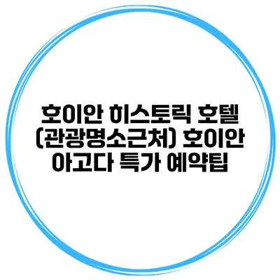 호이안 히스토릭 호텔 (관광명소근처) 호이안 아고다 특가 예약팁